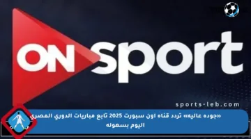 «جودة عالية» تردد قناة اون سبورت 2025 تابع مباريات الدوري المصري اليوم بسهولة